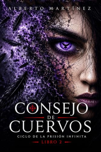 Consejo de Cuervos: Una Novela de Terror, Fantasía y Ciencia Ficción donde se revisan Antiguos Mitos y Leyendas y se crean otros nuevos. (Ciclo de la Prision Infinita)