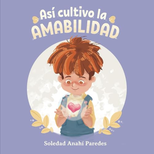 Así cultivo la AMABILIDAD: Libro infantil ilustrado, consejos prácticos para inspirar valores de bondad, cortesía, empatía y respeto. Hacer el bien, hace bien. (Así descubro mi potencial)