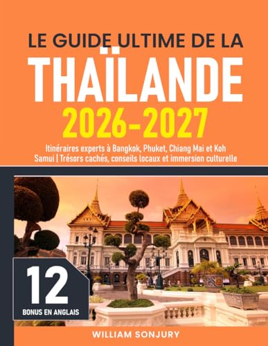 Le Guide Ultime de la Thaïlande: Itinéraires experts à Bangkok, Phuket, Chiang Mai et Koh Samui | Trésors cachés, conseils locaux et immersion culturelle