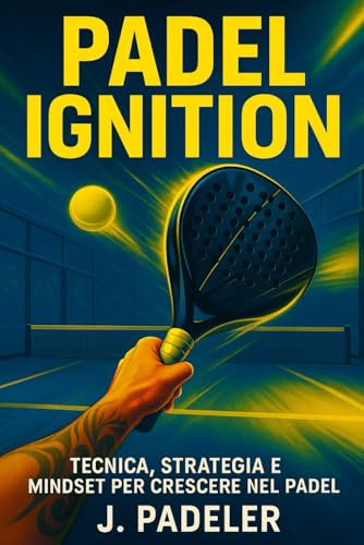 Padel Ignition: Tecnica, Strategia e Mindset per crescere nel Padel
