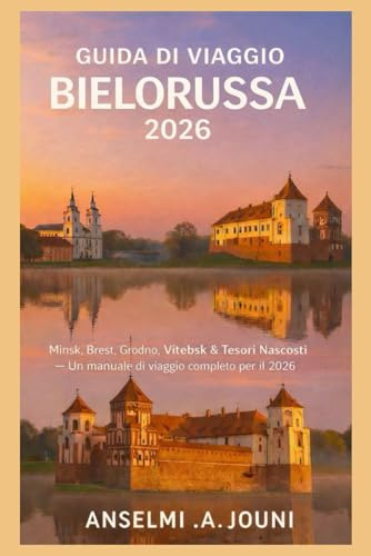 GUIDA DI VIAGGIO BIELORUSSA 2026: Minsk, Brest, Grodno, Vitebsk & Tesori Nascosti — Un manuale di viaggio completo per il 2026