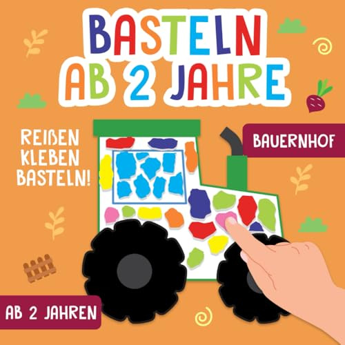 Basteln ab 2 Jahre: Bauernhof - Reißen, Kleben, Basteln! - Das große kunterbunte Bastelbuch für Kinder mit farbigen Bastelvorlagen! - Für Mädchen und Jungen