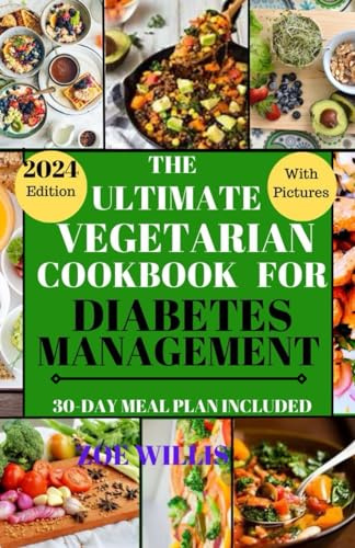 THE ULTIMATE VEGETARIAN COOKBOOK FOR DIABETES MANAGEMENT: Easy, Fast, Delicious, Nourishing and Healthy Homemade Vegetarian Recipes for Diabetic Management with 30-Day Meal Plan.