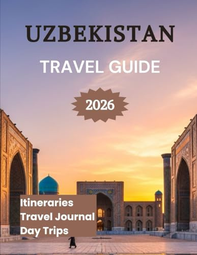 Uzbekistan Travel Guide 2026: Explore Tashkent Samarkand & Beyond