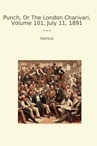 Punch, Or The London Charivari, Volume 101, July 11, 1891 (Classic Books)