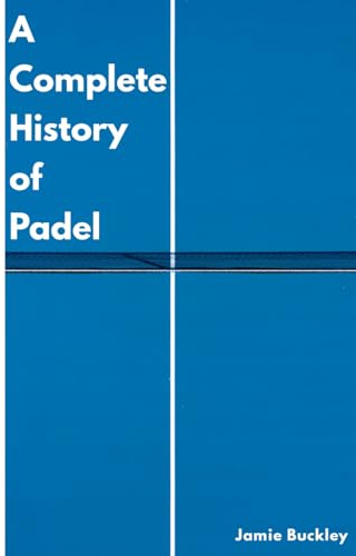 A Complete History of Padel: The Story Behind One of the World’s Fastest-Growing Sports