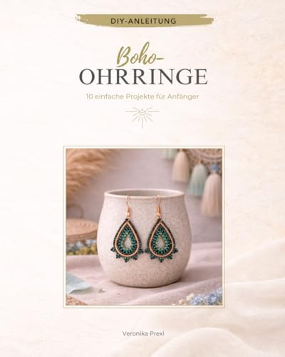 Boho-Ohrringe: 10 einfache Projekte für Anfänger: Kreative Auszeit - 10 einfache DIY-Projekte für Anfänger