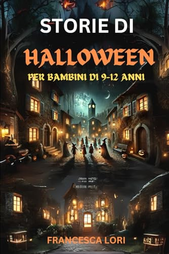 Storie di Halloween: Racconti di Mostri, Fantasmi e Streghe da Leggere sotto le Coperte, per Bambini Coraggiosi (9-12 anni)