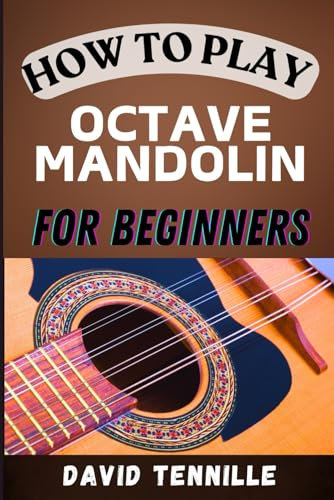 HOW TO PLAY OCTAVE MANDOLIN FOR BEGINNERS: A Step-by-Step Guide to Mastering the Basics and Beyond