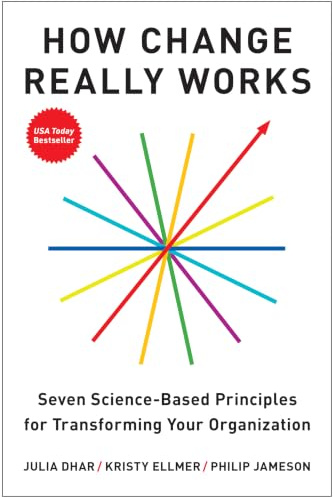 How Change Really Works: Seven Science-Based Principles for Transforming Your Organization