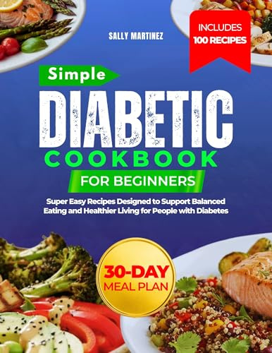 Simple Diabetic Cookbook For Beginners: Super Easy Recipes Designed to Support Balanced Eating and Healthier Living for People with Diabetes