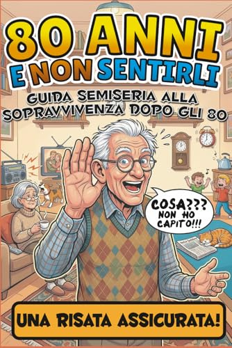 80 Anni E Non Sentirli: Guida Semiseria alla Sopravvivenza dopo gli 80 | Libro divertente per il compleanno degli 80 anni | Illustrazioni, battute, ... Scherzo originale e umoristico per ottantenne