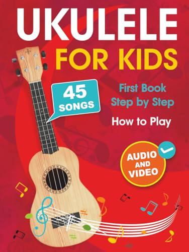 Ukulele for Kids: How to Play the Ukulele with 45 Songs. First Book + Audio and Video