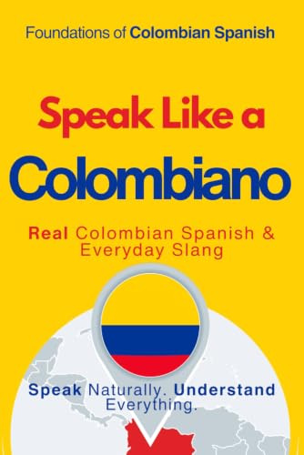 Speak Like a Colombiano: The Ultimate Guide to Colombian Spanish & Street Talk: Learn Real Conversations, Slang, and Cultural Expressions to Sound ... Like a Latino™ Method — Phase 1: SPEAK)