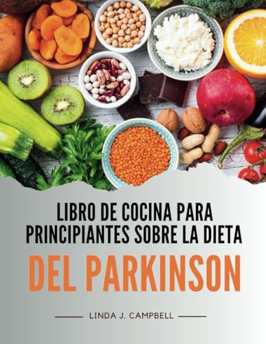 LIBRO DE COCINA PARA PRINCIPIANTES SOBRE LA DIETA DEL PARKINSON: Recetas para el control y tratamiento de la enfermedad de Parkinson para personas ... sabrosas para envejecer con gracia)