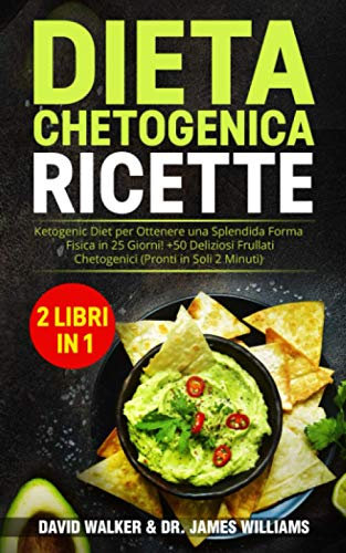 DIETA CHETOGENICA RICETTE: (2 libri in 1) Ketogenic Diet per Ottenere una Splendida Forma Fisica in 25 Giorni! + 50 Deliziosi Frullati Chetogenici (Pronti in Soli 2 Minuti!)