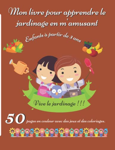 Mon livre pour apprendre le jardinage en m'amusant: Cahier d' apprentissage pour les petits jardiniers 3-5 ans avec des explications pour faire un ... et espèces avec jeux et coloriages en bonus