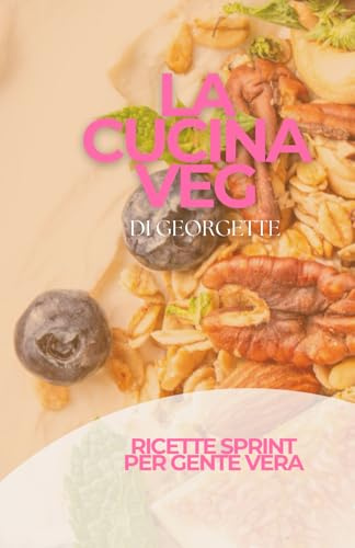 LA CUCINA VEG DI GEORGETTE: ricette sprint per gente vera
