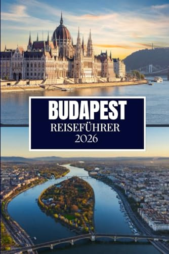 BUDAPEST REISEFÜHRER 2026: Entdecken Sie, was Einheimische wissen – versteckte Orte, Insider-Ratschläge und Reiseweisheiten (Full Color Edition)