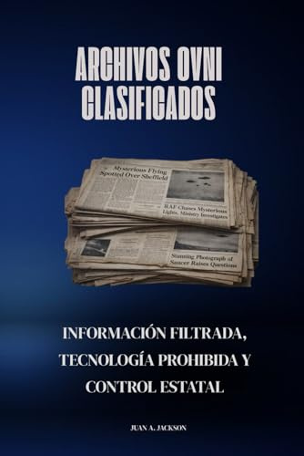 Archivos OVNI Clasificados: Información filtrada, tecnología prohibida y control estatal