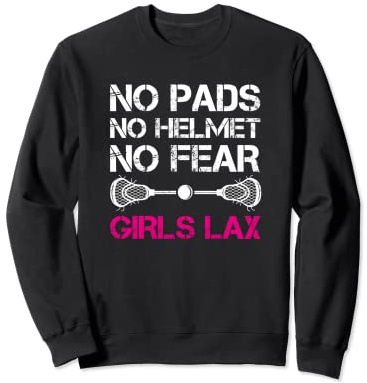 No Pads No Helmet No Fear Girls Lax, Lacrosse Player Sweatshirt