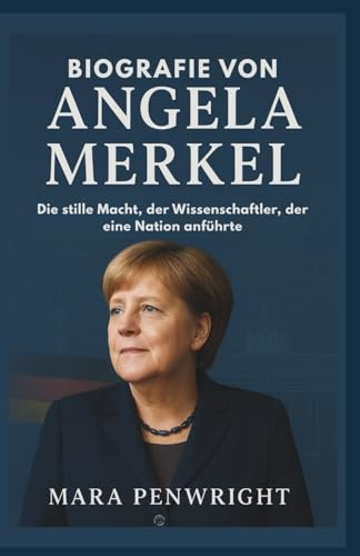BIOGRAFIE VON ANGELA MERKEL: Die stille Macht, der Wissenschaftler, der eine Nation anführte