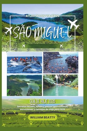 São Miguel Guía de viaje 2026: Secretos locales, hoteles, playas, gastronomía, excursiones y consejos de viaje para 2026 (Atlas de los Viajeros)