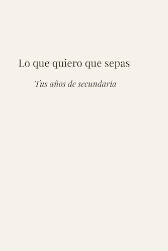 Lo que quiero que sepas: Tus años de secundaria