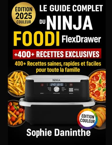 Le Guide Complet du Ninja Foodi FlexDrawer (Édition Couleur): 400+ Recettes saines, rapides et faciles pour toute la famille
