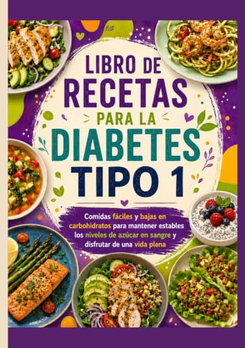 LIBRO DE RECETAS PARA LA DIABETES TIPO 1: Comidas fáciles y bajas en carbohidratos para mantener estables los niveles de azúcar en sangre y disfrutar de una vida plena.