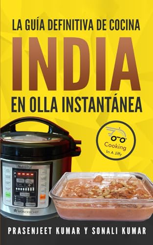 La guía definitiva de cocina india en olla instantánea (Cocinando en un periquete)