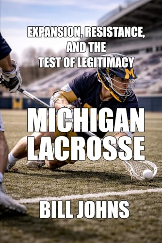 Michigan Lacrosse: Expansion, Resistance, and the Test of Legitimacy