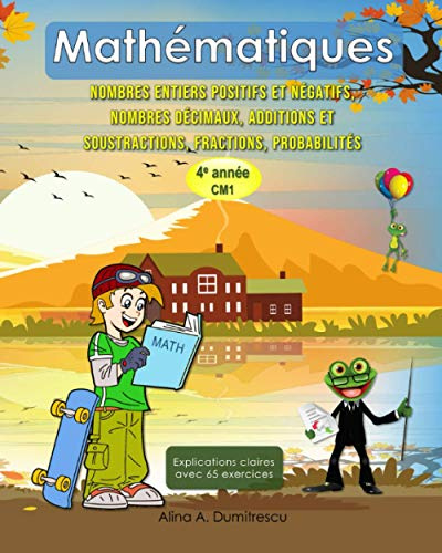 Mathématiques Nombres entiers positifs et négatifs, Nombres décimaux, Additions et soustractions, Fractions, Probabilités: 4e année CM1