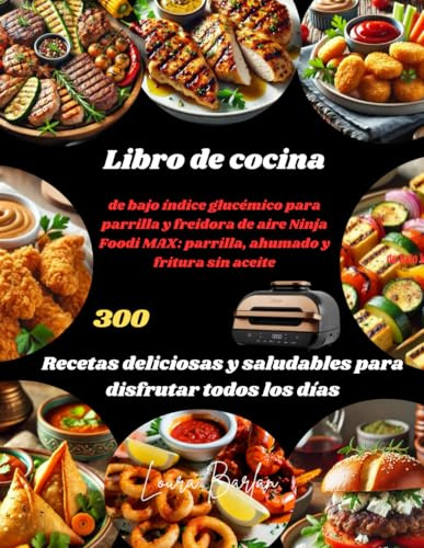 Libro de cocina Parrilla y freidora de aire Ninja Foodi MAXIG Bas Asar, ahumar y freír sin aceite: 300 Recetas deliciosas y saludables para disfrutar todos los días
