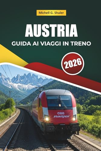 AUSTRIA GUIDA AI VIAGGI IN TRENO 2026: Itinerari panoramici, paesaggi alpini, mappe, itinerari e consigli pratici sui treni attraverso l'Europa centrale