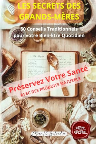 Les Secrets des Grands-Mères: 50 Conseils traditionnels pour votre bien-être quotidien - Préservez votre santé