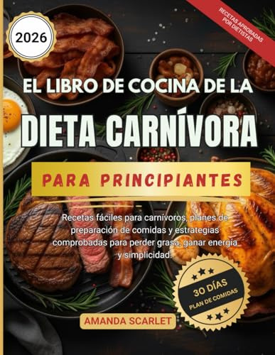 El libro de cocina de la dieta carnívora para principiantes: Recetas fáciles para carnívoros, planes de preparación de comidas y estrategias comprobadas para perder grasa, ganar energía y simplicidad