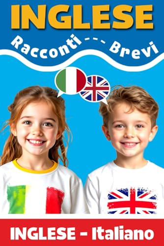 RACCONTI BREVI IN INGLESE: Racconti brevi e bilingue per imparare l’inglese: un libro divertente e interattivo per bambini, ragazzi e prescolari. Impara nuovi vocaboli con storie magiche ed esercizi!