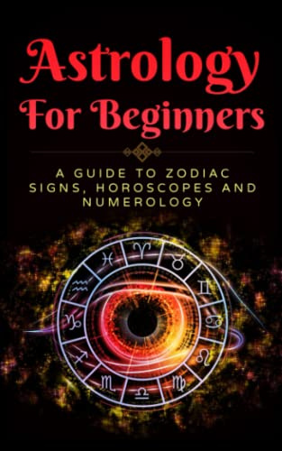 Astrology for Beginners, A Guide To Zodiac Signs, Horoscopes And Numerology