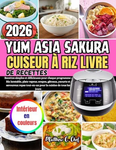 YUM ASIA SAKURA CUISEUR À RIZ LIVRE DE RECETTES: Recettes simples et délicieuses pour chaque programme : Riz inratable, plats vapeur, soupes, ... tout-en-un pour la cuisine de tous les jours