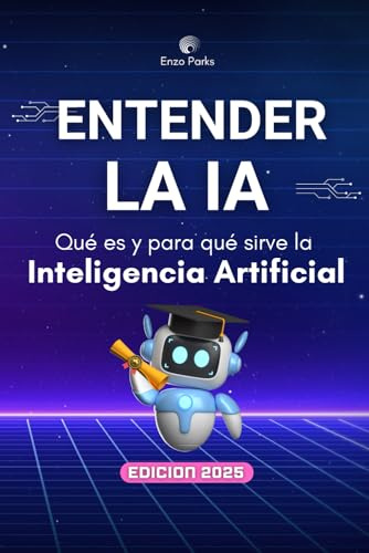 Entender la IA - Qué es y para qué sirve la Inteligencia Artificial: Guía práctica para principiantes sobre herramientas, usos reales y productividad con IA