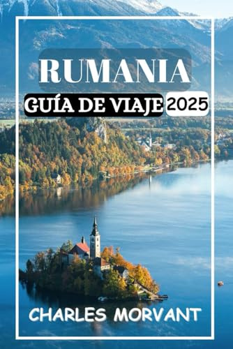 RUMANIA GUÍA DE VIAJE 2025: Explorando castillos antiguos, ciudades vibrantes y el alma de los Cárpatos