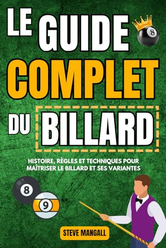 Le Guide Complet du Billard : Histoire, règles et techniques pour maîtriser le billard et ses variantes (billard français, snooker, billard américain...) - Quiz et glossaire en bonus !