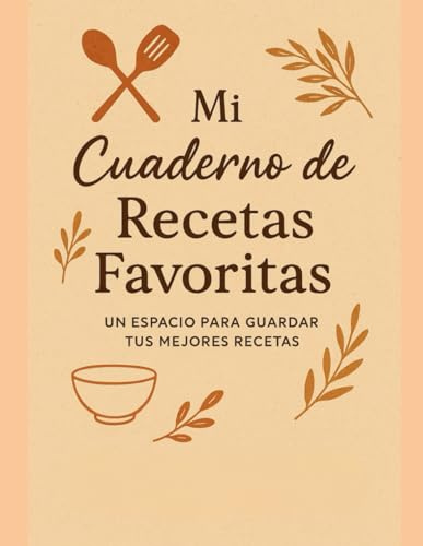 Mi Cuaderno de Recetas Favoritas: Un espacio simple y perfecto para guardar lo que más te gusta cocinar