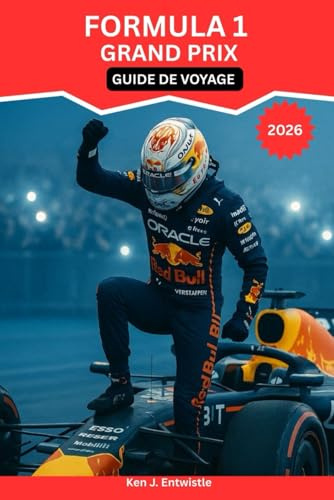 FORMULA 1 GRAND PRIX GUIDE DE VOYAGE 2026: Votre guide complet, course par course, des circuits, des villes et des expériences pour les fans