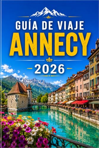GUÍA DE VIAJE ANNECY 2026: Descubre la ciudad lacustre más bella de Francia — Itinerarios, gastronomía local y excursiones alpinas para quienes viajan por primera vez