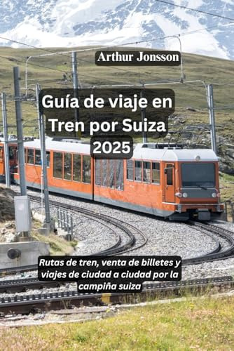 Guía de viaje en Tren por Suiza 2025: Rutas de tren, venta de billetes y viajes de ciudad a ciudad por la campiña suiza