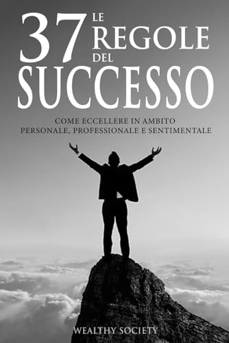 Le 37 regole del successo: Come eccellere in ambito personale, professionale e sentimentale
