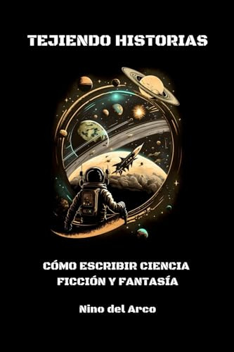 TEJIENDO HISTORIAS. COMO ESCRIBIR CIENCIA FICCIÓN Y FANTASÍA