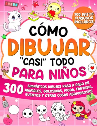 Cómo Dibujar casi Todo para Niños: 300 Simpáticos Dibujos Paso a Paso de Animales, Golosinas, Moda, Fantasía, Eventos y Otras Cosas Asombrosas: 2 (Cómo Dibujar para Niños)